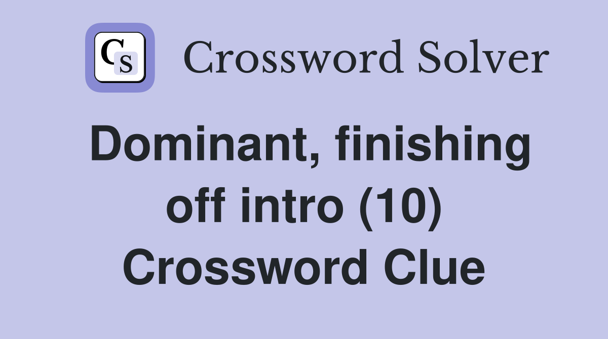 Dominant, finishing off intro (10) Crossword Clue