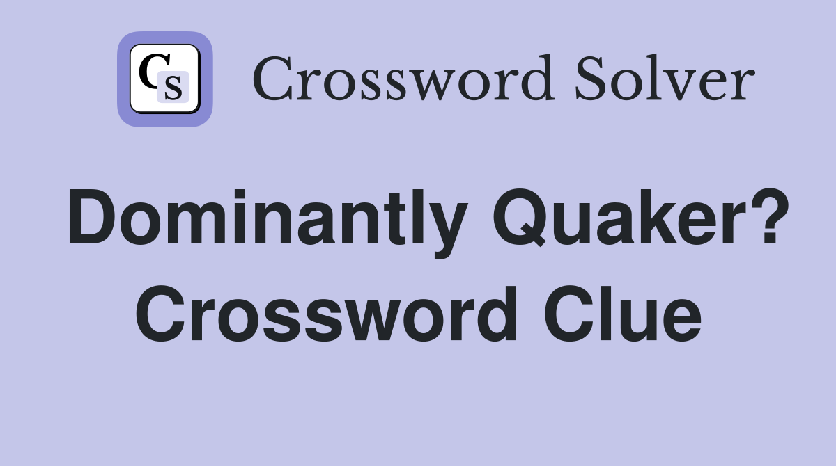 Dominantly Quaker? Crossword Clue