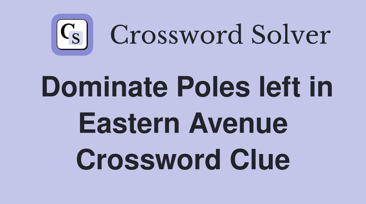 Dominate Poles left in Eastern Avenue Crossword Clue