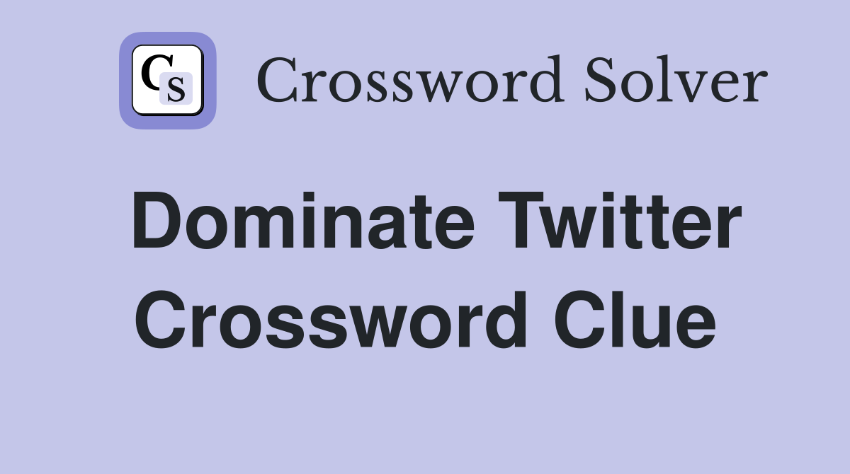 Dominate Twitter Crossword Clue