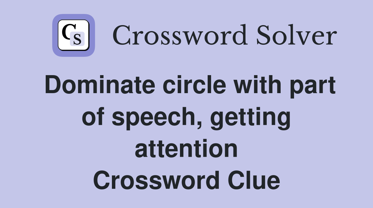 Dominate circle with part of speech, getting attention Crossword Clue