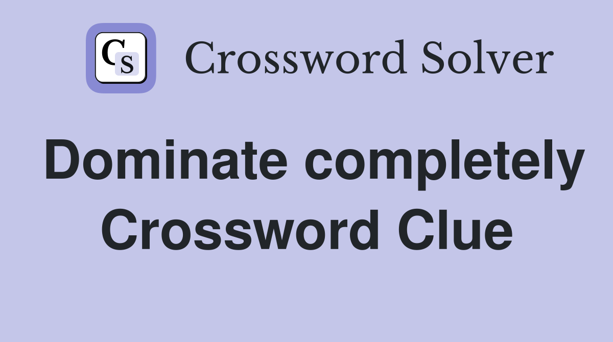 Dominate completely Crossword Clue