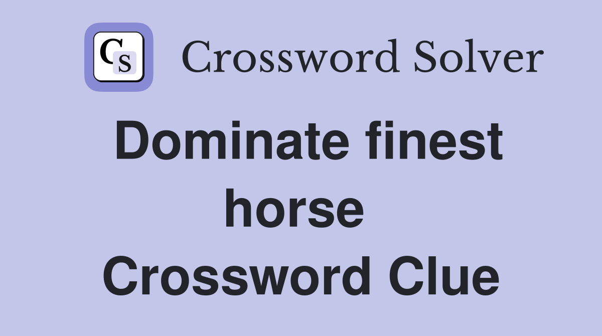 Dominate finest horse  Crossword Clue