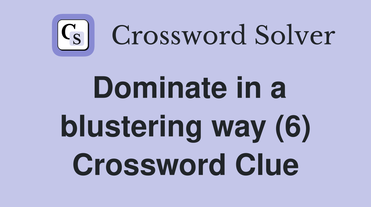Dominate in a blustering way (6) Crossword Clue