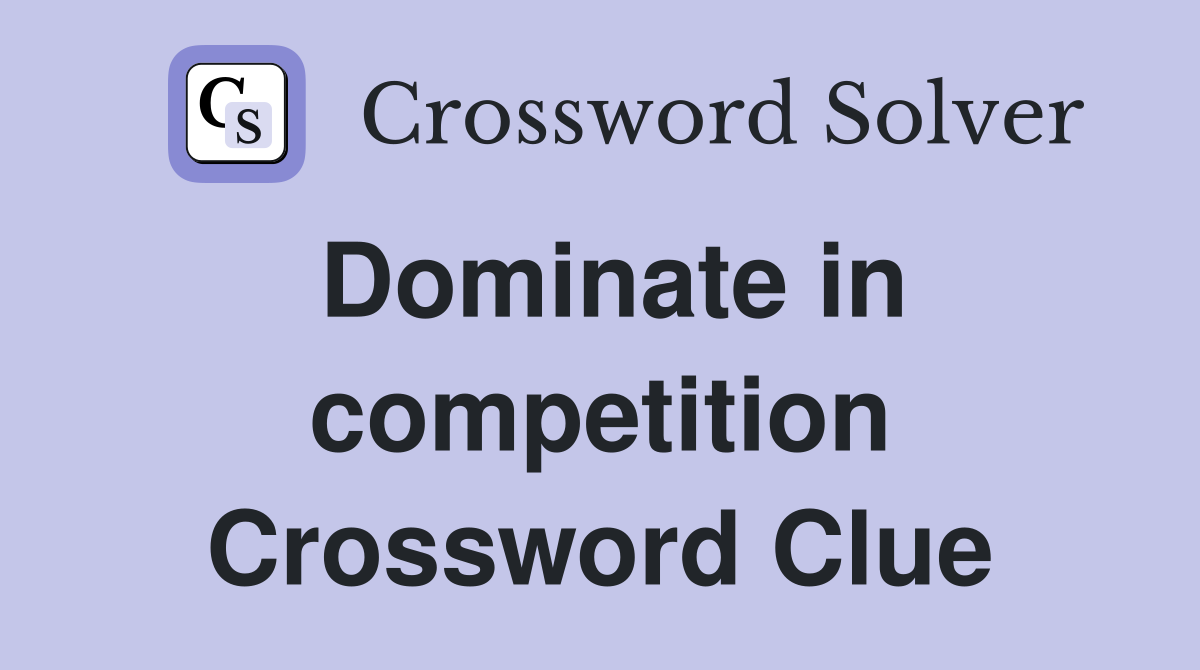 Dominate in competition Crossword Clue