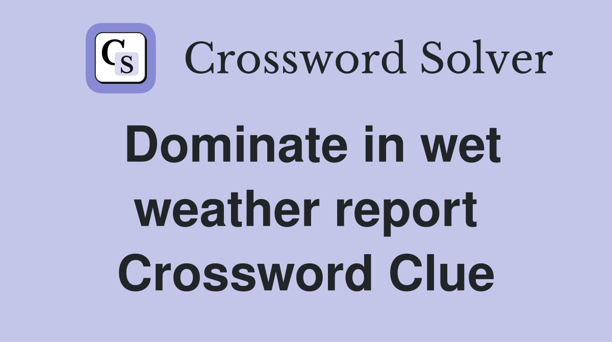 Dominate in wet weather report Crossword Clue