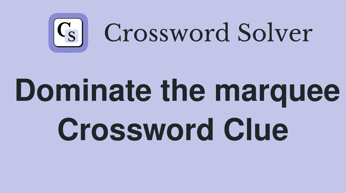 Dominate the marquee Crossword Clue