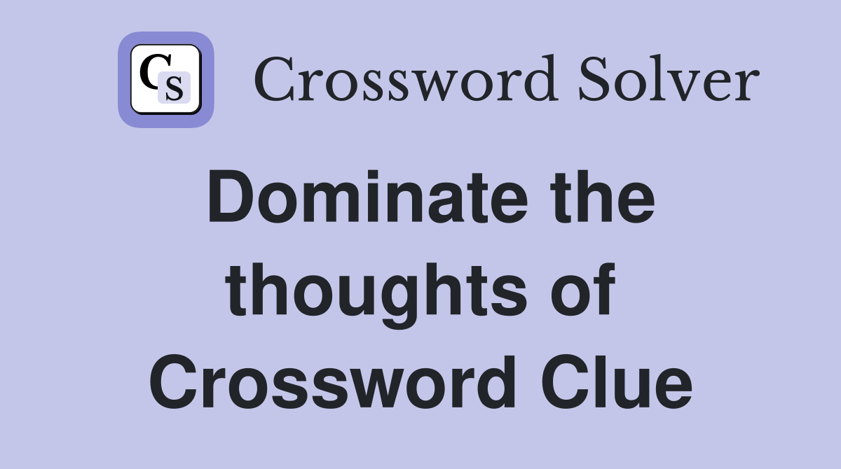 Dominate the thoughts of Crossword Clue