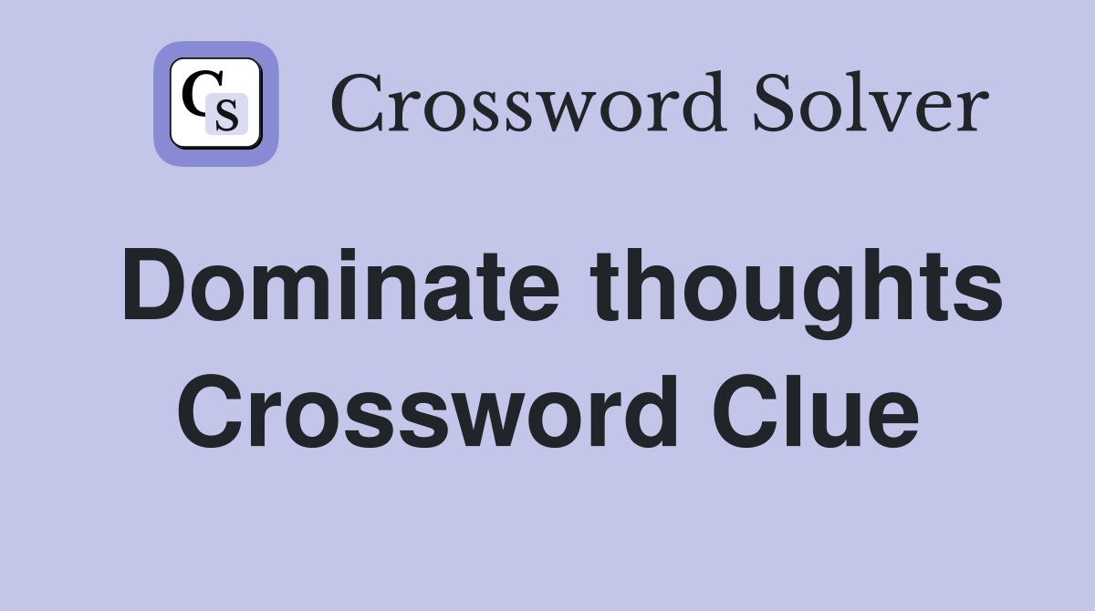 Dominate thoughts Crossword Clue