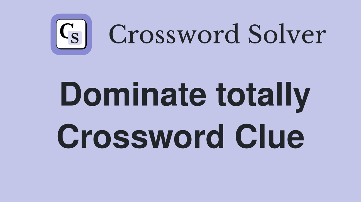 Dominate totally Crossword Clue