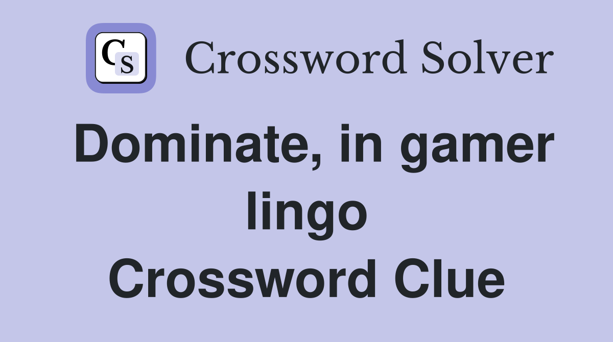 Dominate, in gamer lingo Crossword Clue