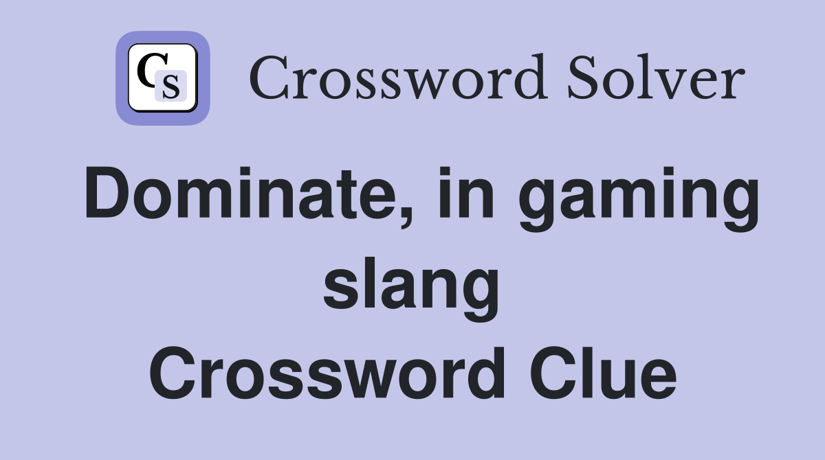 Dominate, in gaming slang Crossword Clue