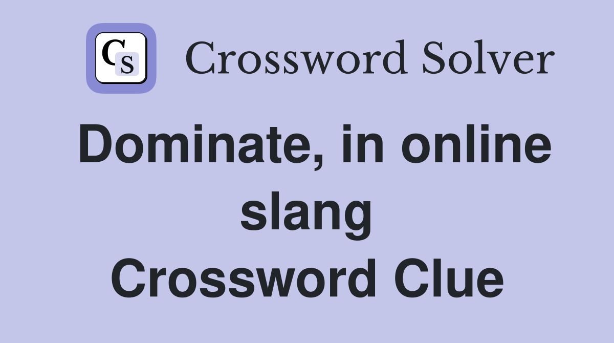 Dominate, in online slang Crossword Clue
