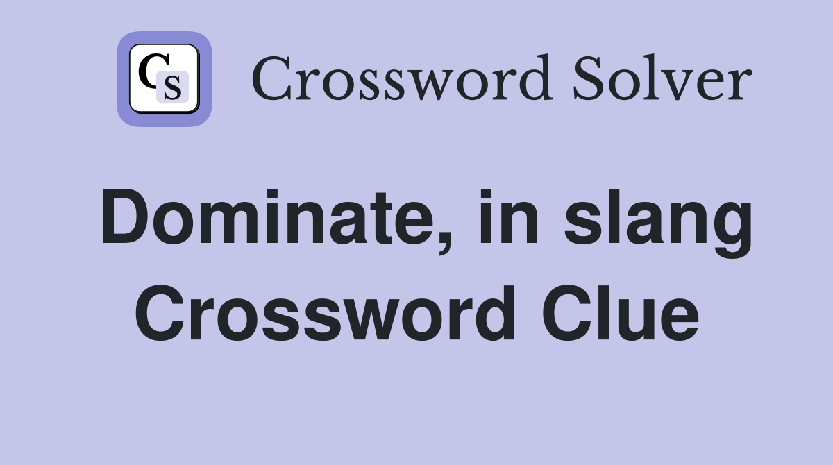 Dominate, in slang Crossword Clue
