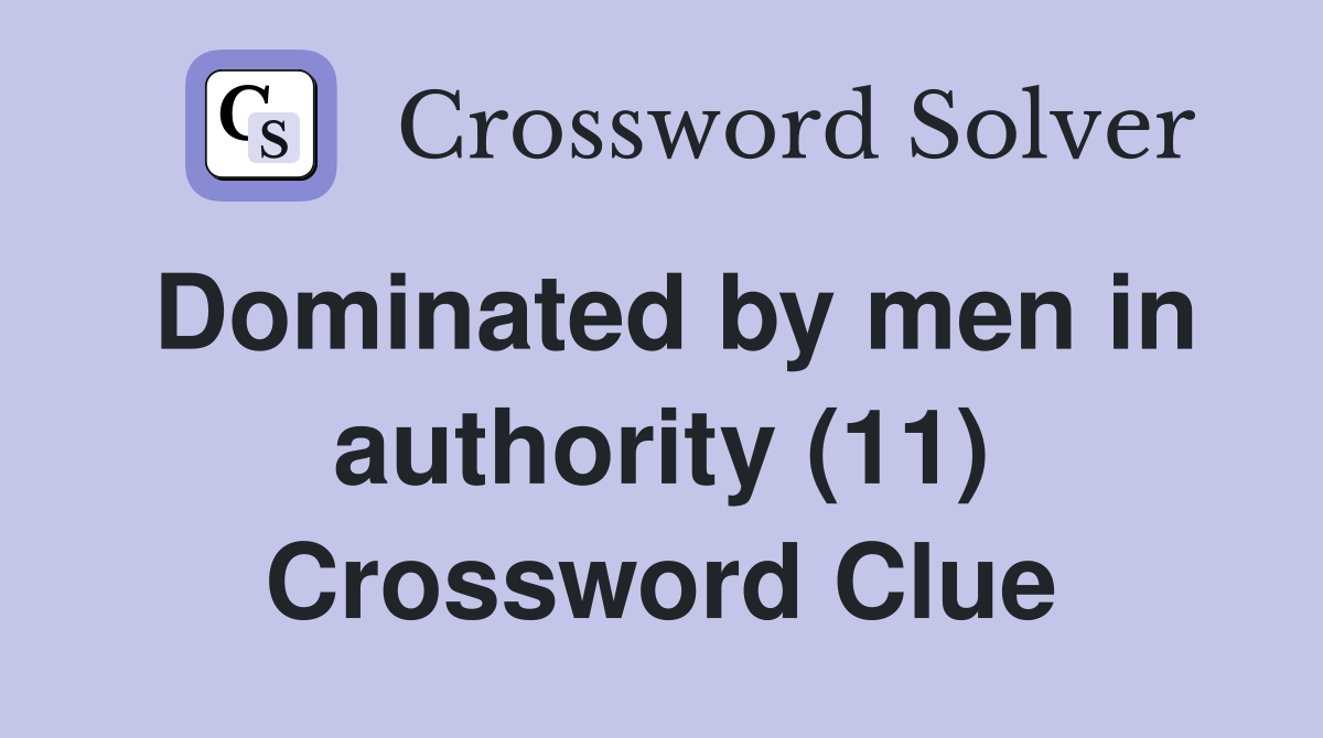 Dominated by men in authority (11) Crossword Clue