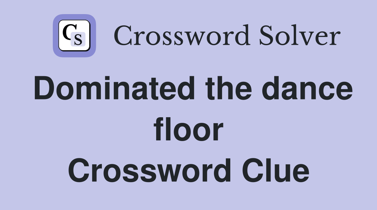 Dominated the dance floor Crossword Clue