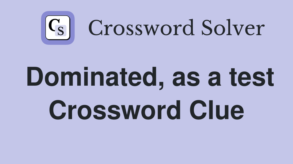 Dominated, as a test Crossword Clue