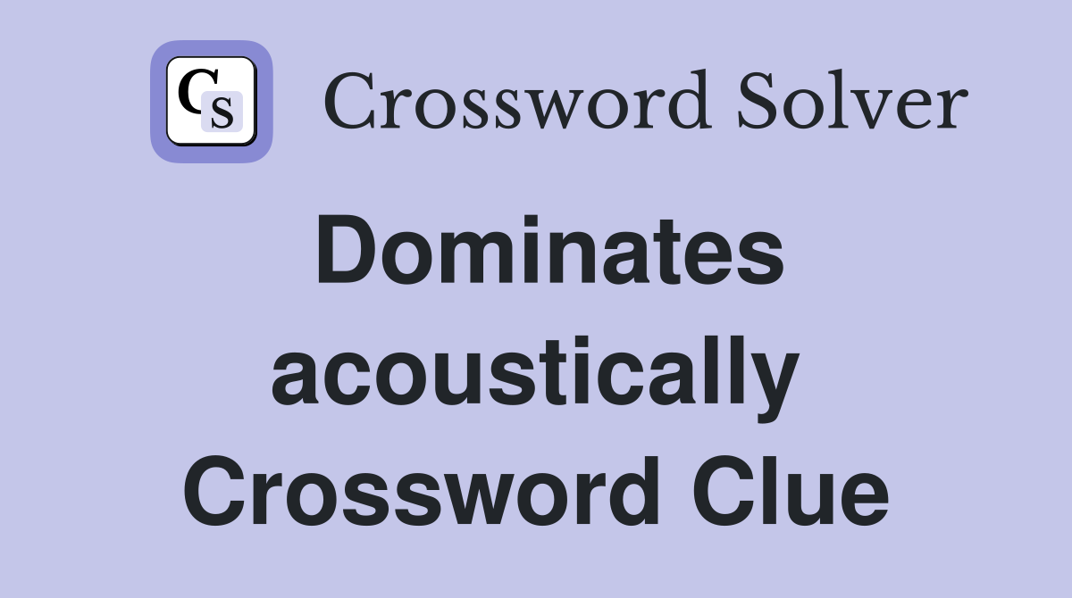 Dominates acoustically Crossword Clue
