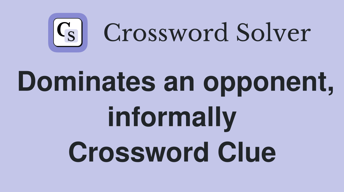 Dominates an opponent, informally Crossword Clue