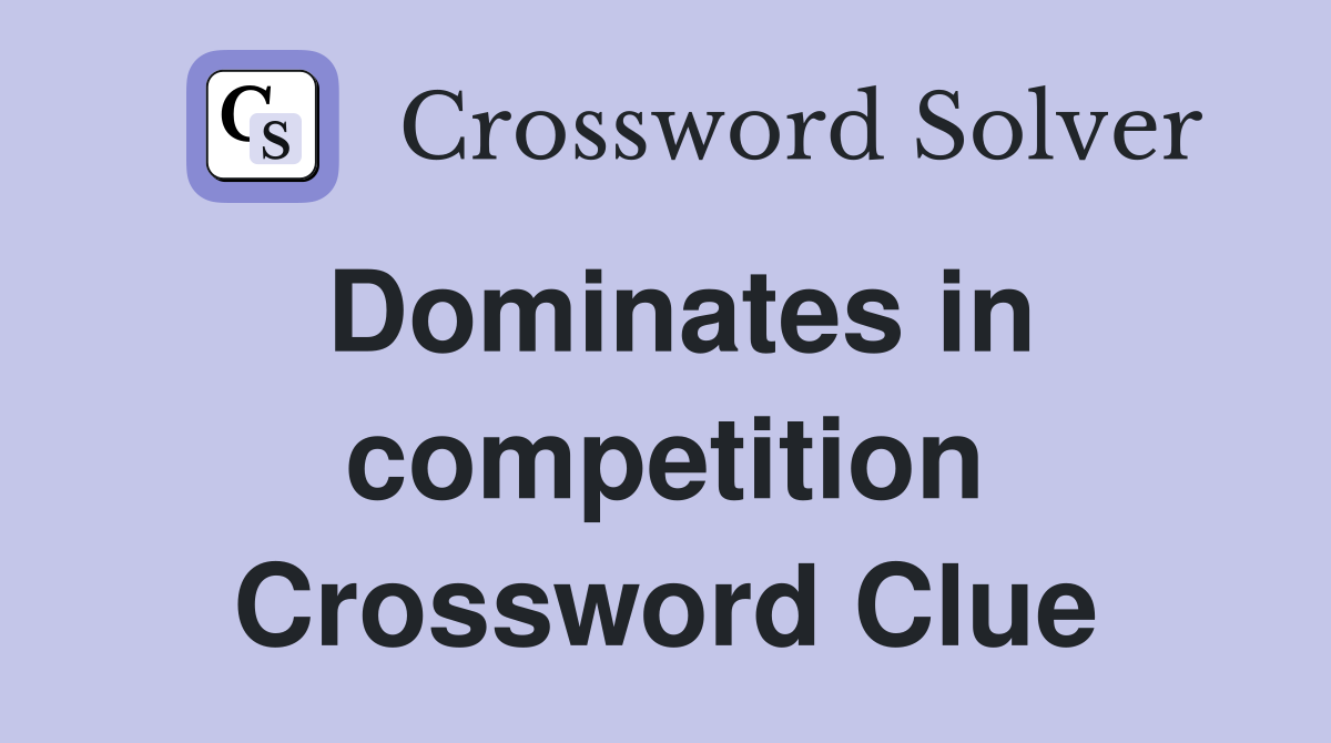 Dominates in competition Crossword Clue