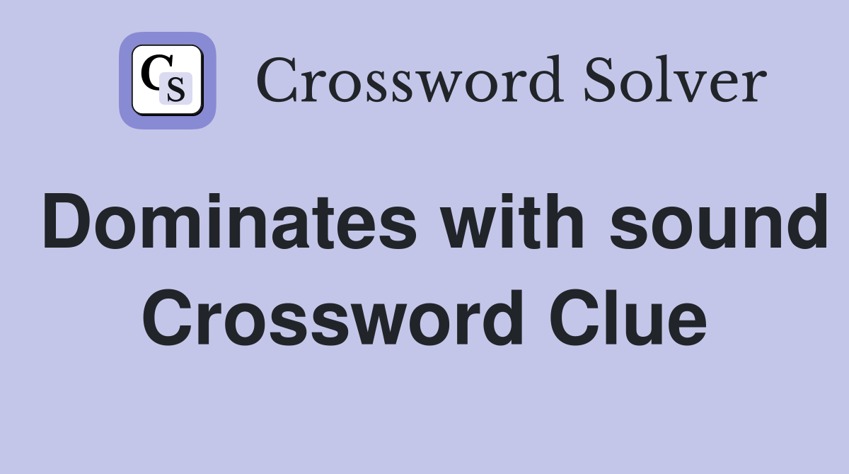 Dominates with sound Crossword Clue