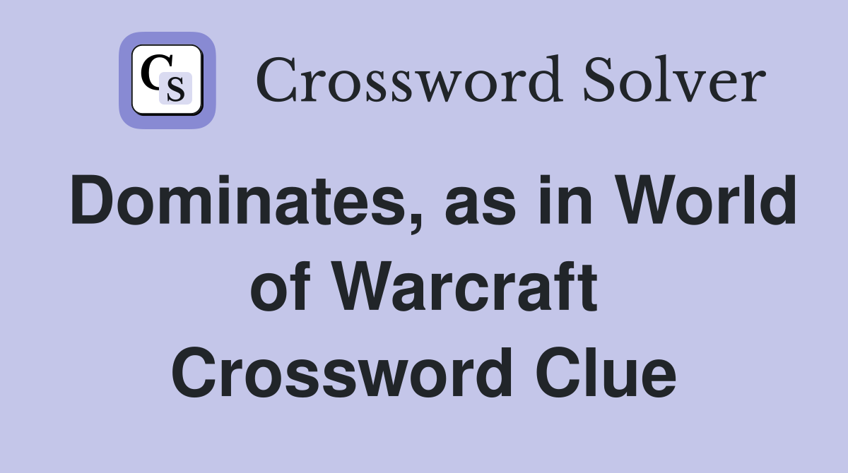 Dominates, as in World of Warcraft Crossword Clue
