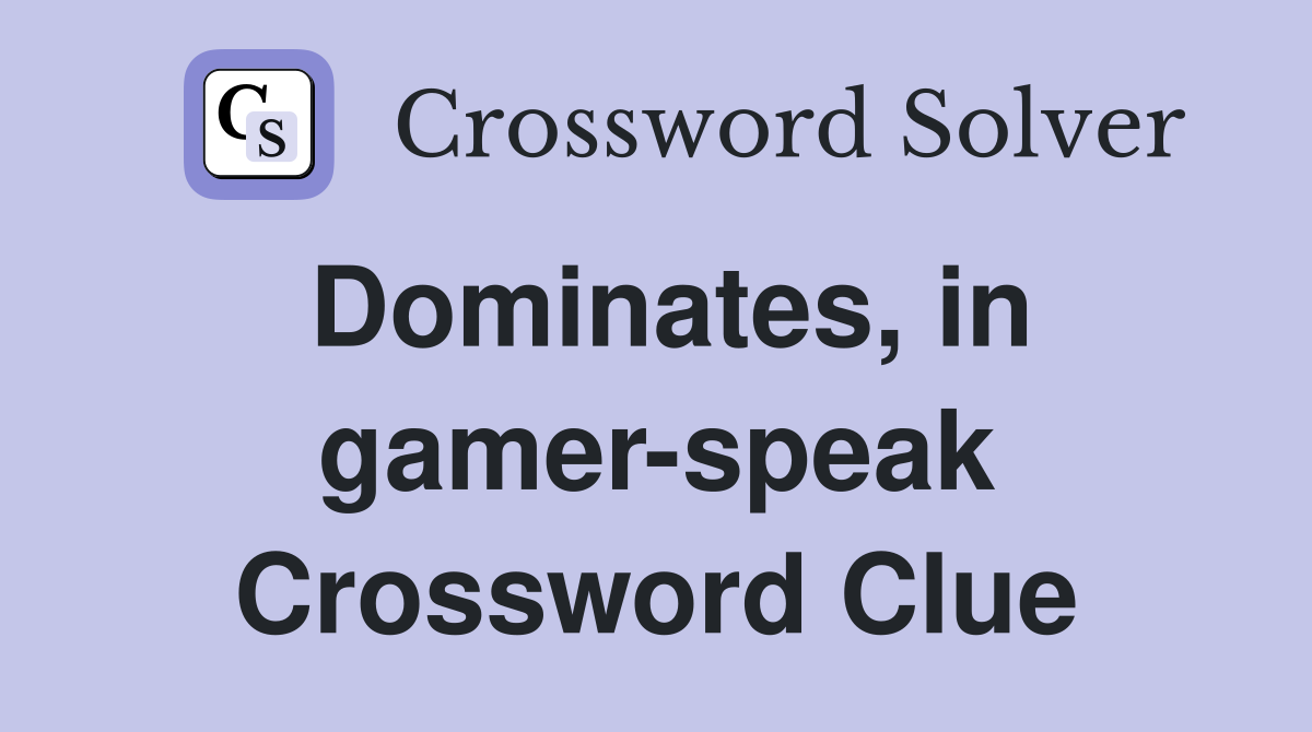 Dominates, in gamer-speak Crossword Clue