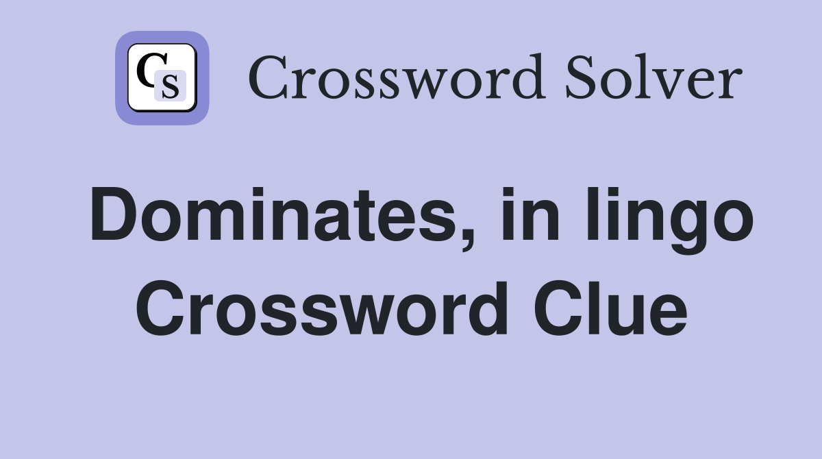 Dominates, in lingo Crossword Clue
