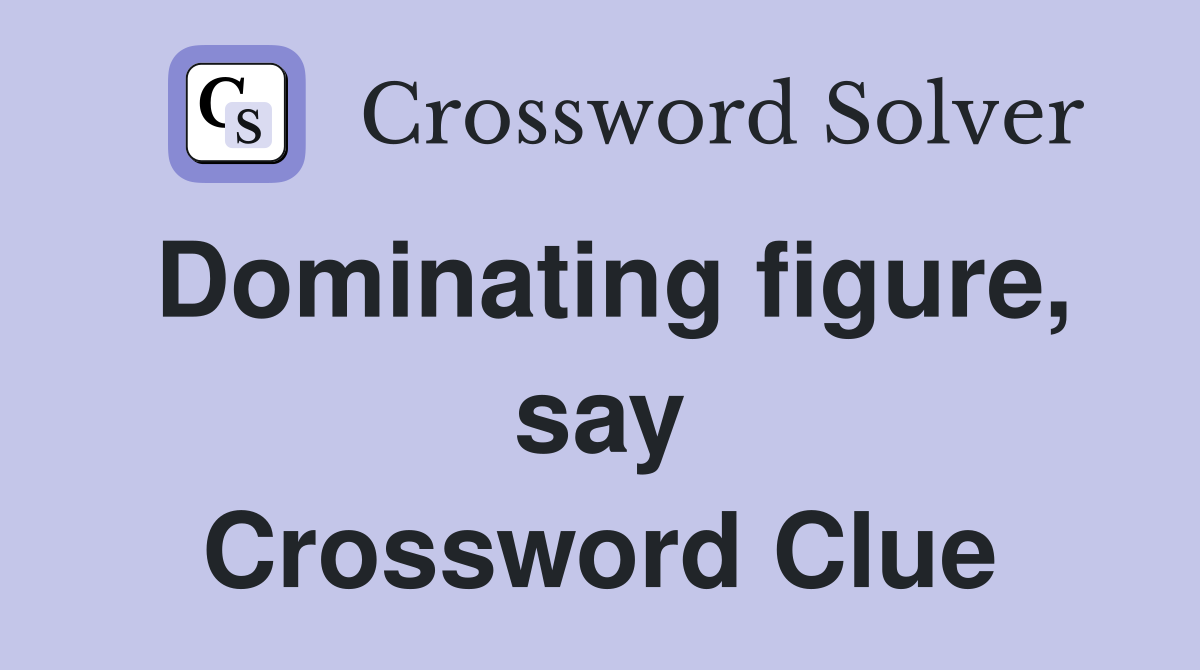 Dominating figure, say Crossword Clue