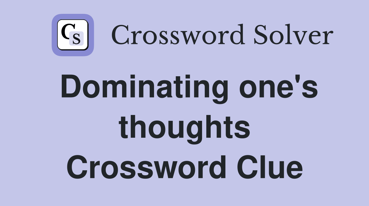 Dominating one's thoughts Crossword Clue