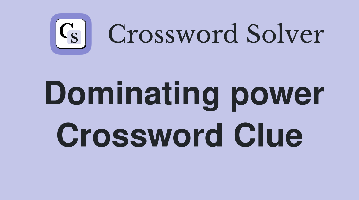 Dominating power Crossword Clue