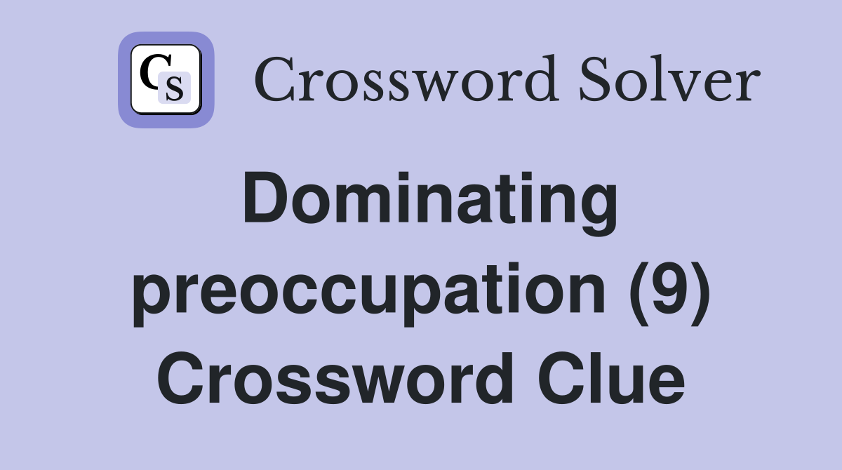 Dominating preoccupation (9) Crossword Clue