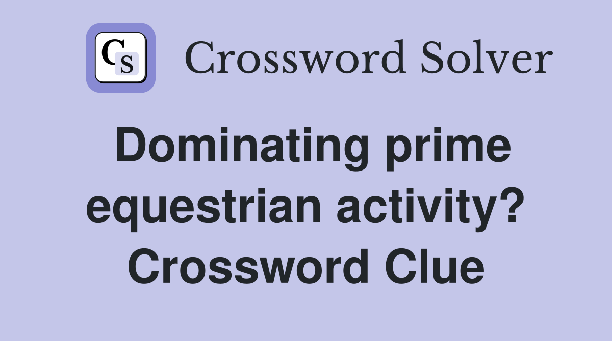 Dominating prime equestrian activity? Crossword Clue