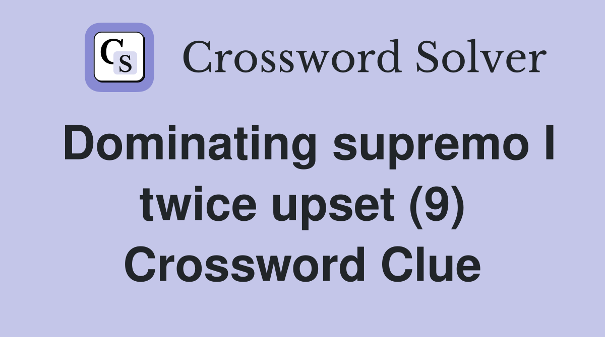 Dominating supremo I twice upset (9) Crossword Clue