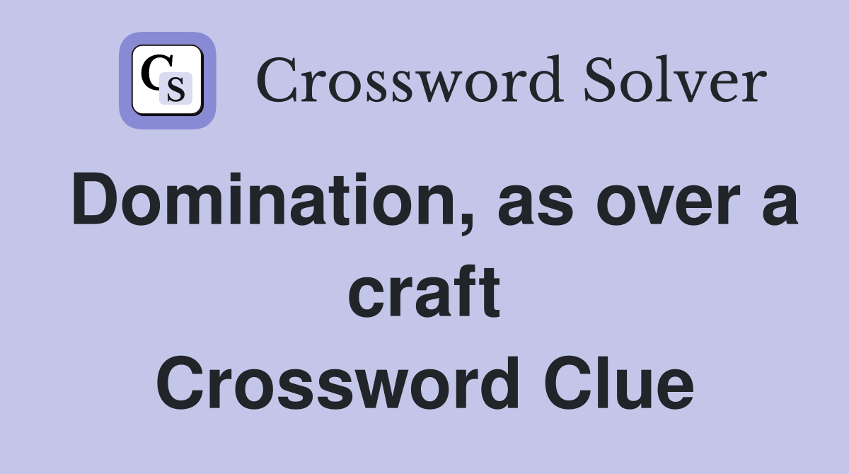 Domination, as over a craft Crossword Clue