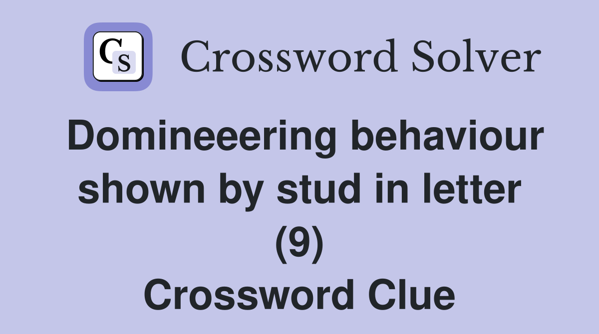 Domineeering behaviour shown by stud in letter (9) Crossword Clue