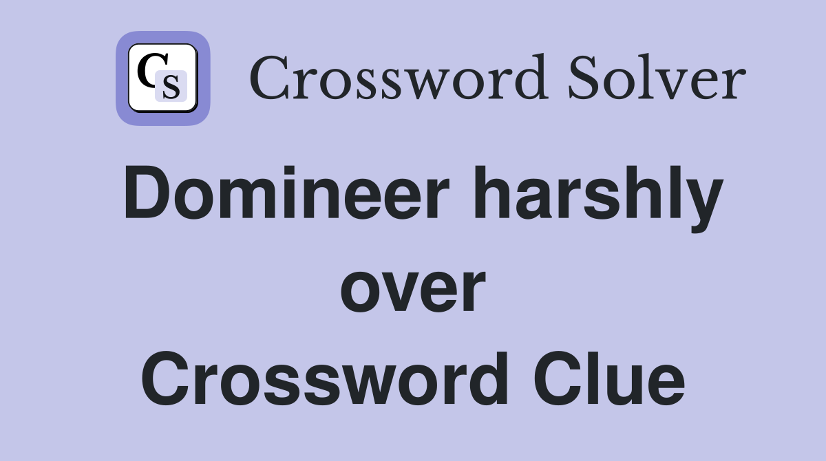 Domineer harshly over Crossword Clue