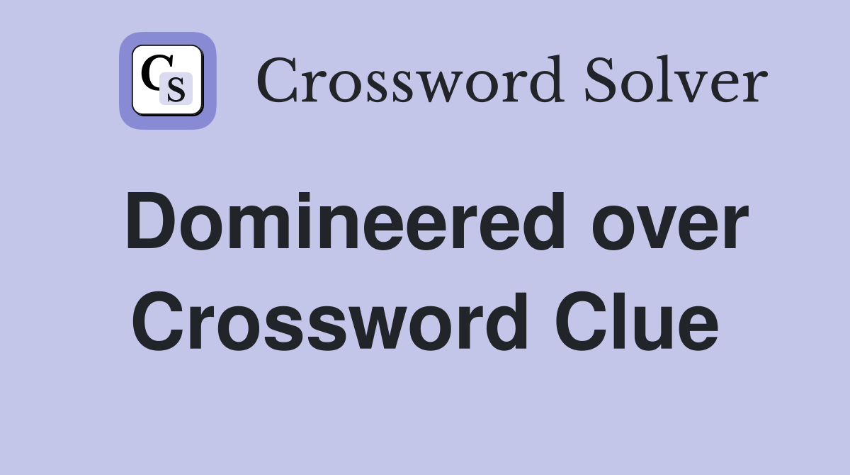 Domineered over Crossword Clue