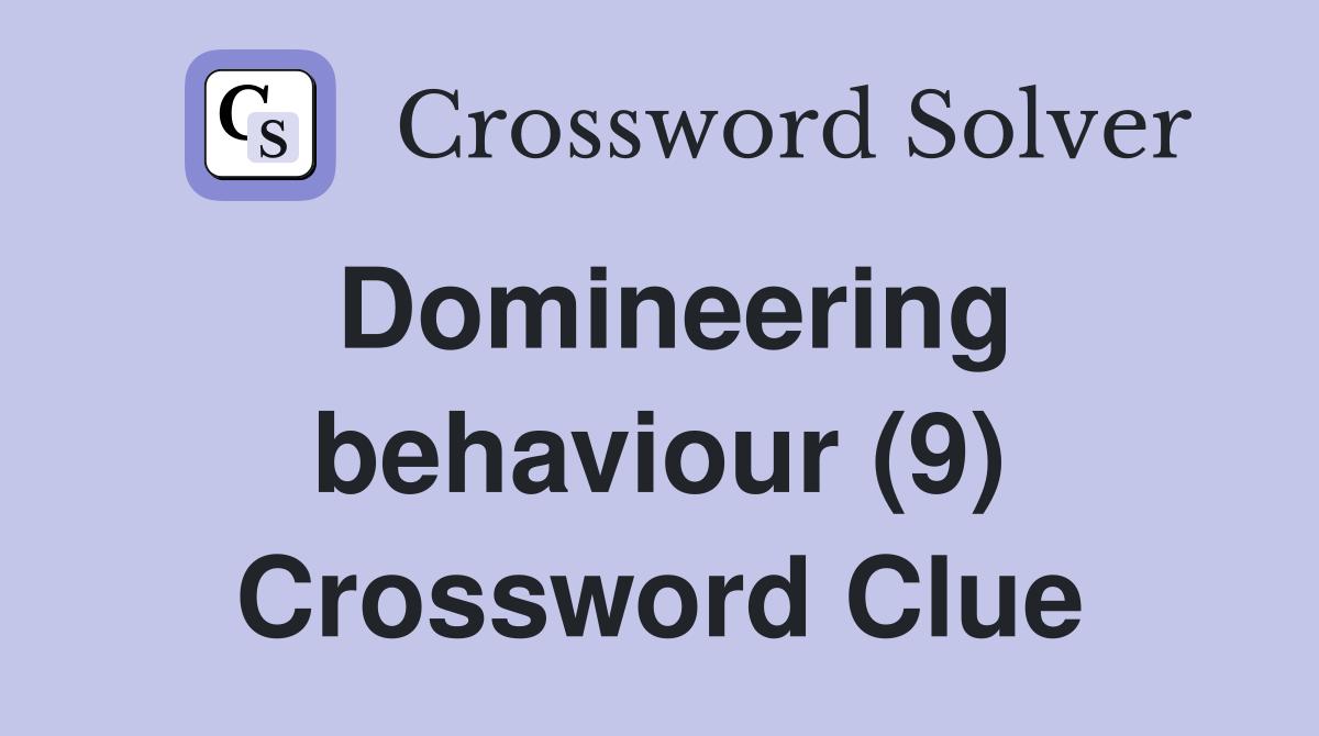 Domineering behaviour (9) Crossword Clue