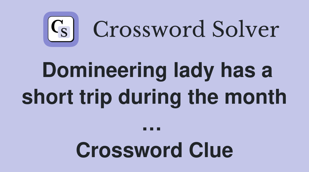 Domineering lady has a short trip during the month …  Crossword Clue