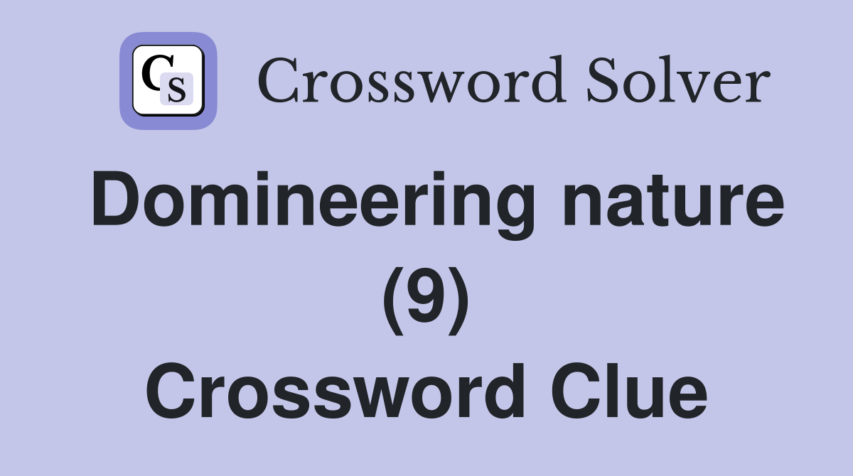 Domineering nature (9) Crossword Clue