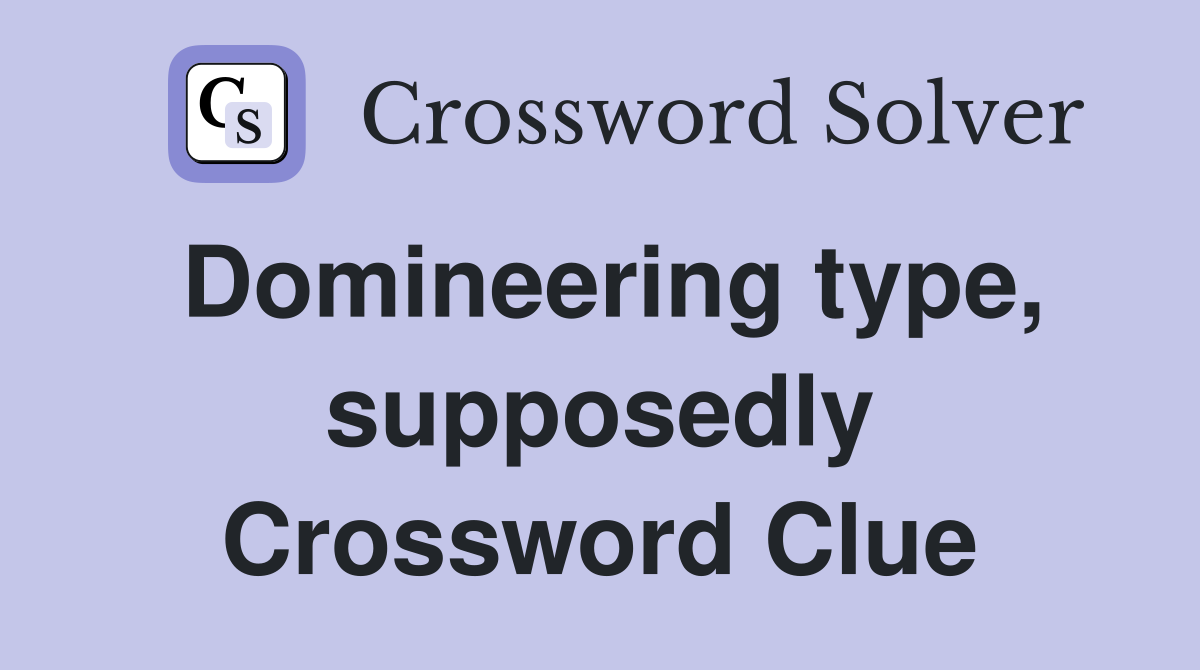 Domineering type, supposedly Crossword Clue