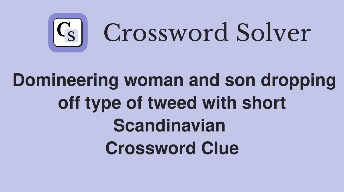 Domineering woman and son dropping off type of tweed with short Scandinavian  Crossword Clue