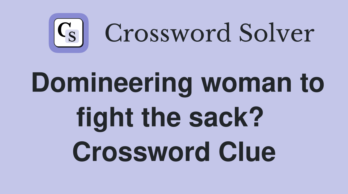 Domineering woman to fight the sack?  Crossword Clue