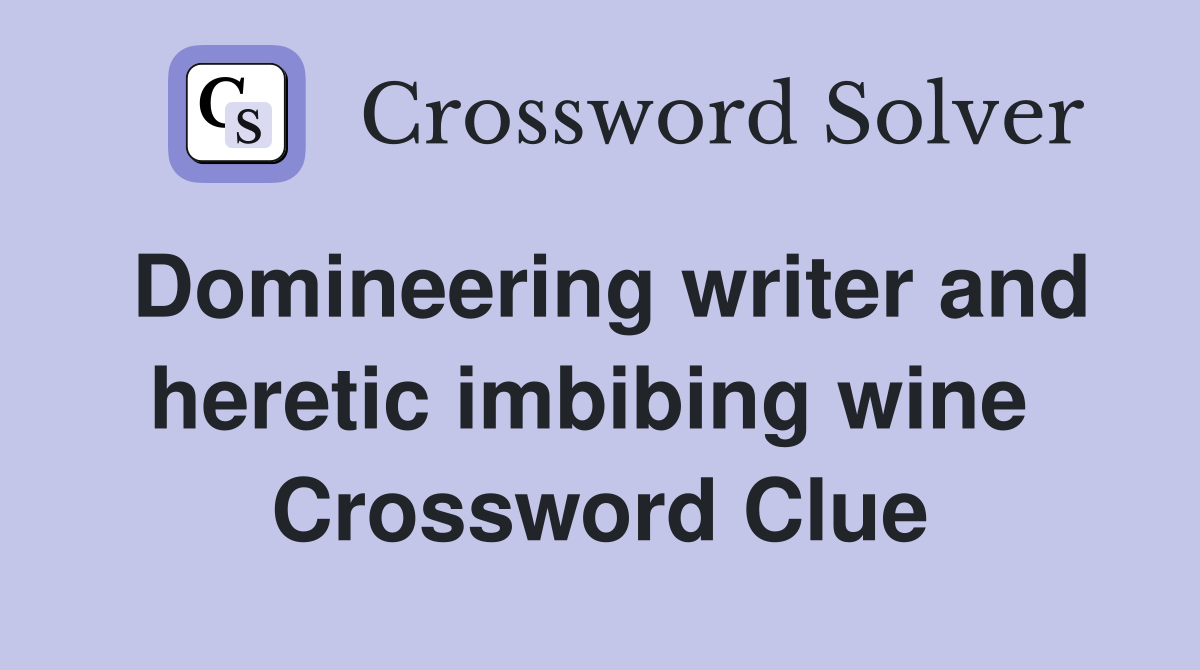 Domineering writer and heretic imbibing wine  Crossword Clue