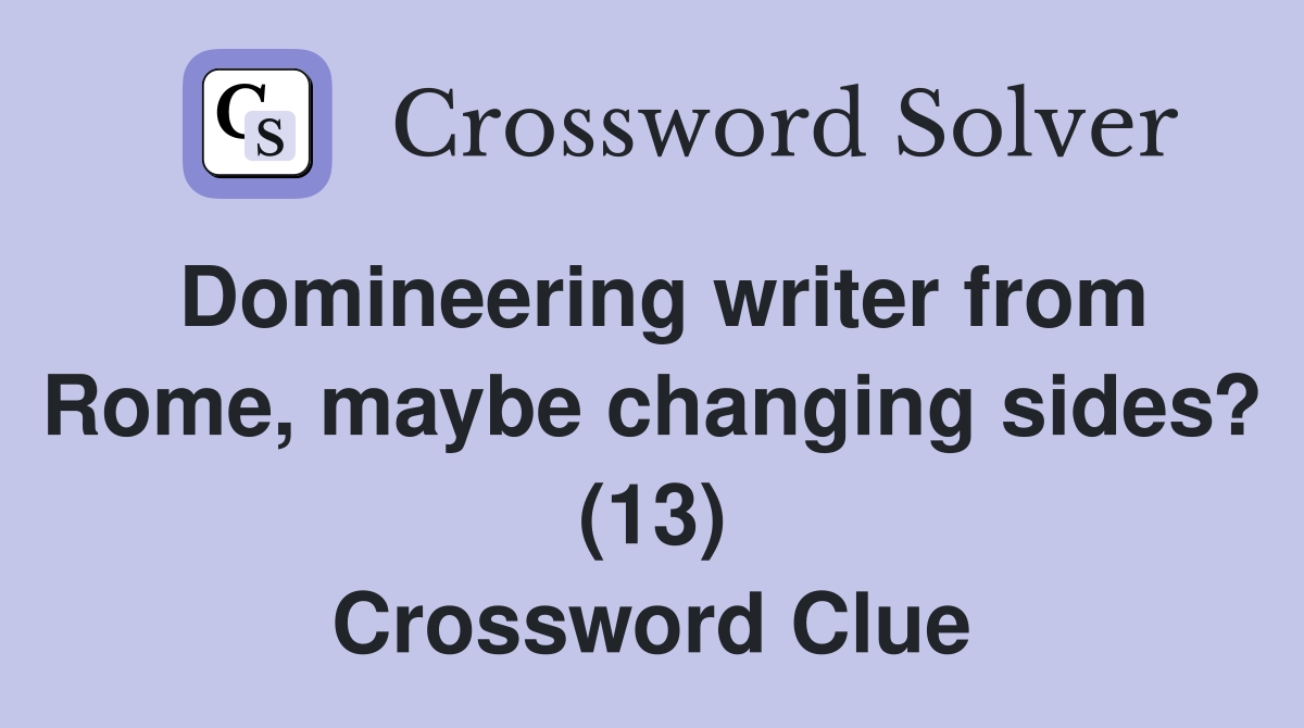 Domineering writer from Rome, maybe changing sides? (13) Crossword Clue