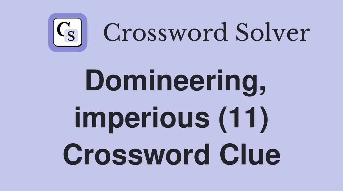 Domineering, imperious (11) Crossword Clue
