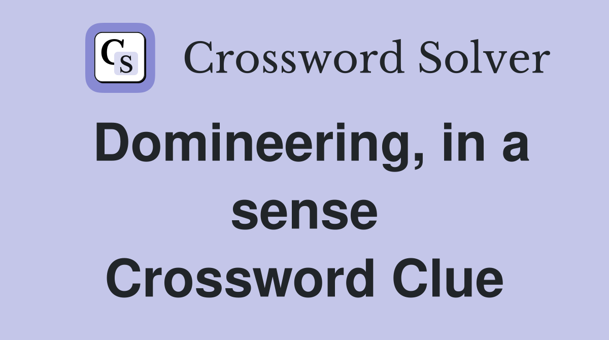 Domineering, in a sense Crossword Clue
