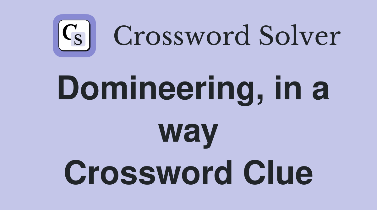 Domineering, in a way Crossword Clue