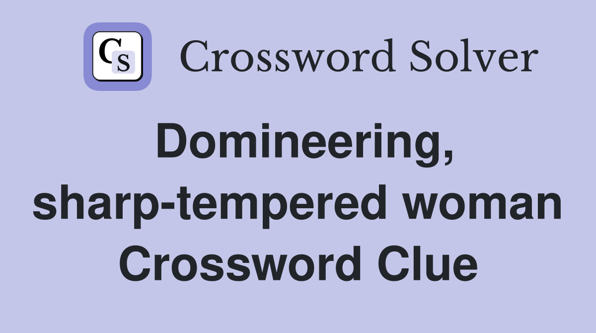 Domineering, sharp-tempered woman Crossword Clue